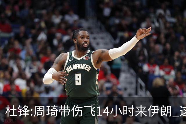 杜锋:周琦带伤飞14小时来伊朗 这是榜样的力量